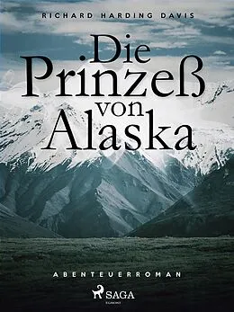 E-Book (epub) Die Prinzess von Alaska von Richard Henry Savage
