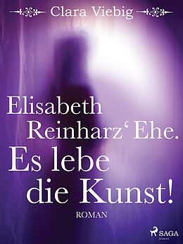 E-Book (epub) Elisabeth Reinharz' Ehe. Es lebe die Kunst! von Clara Viebig