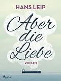 E-Book (epub) Aber die Liebe von Hans Leip
