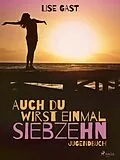 E-Book (epub) Auch du wirst einmal siebzehn von Lise Gast