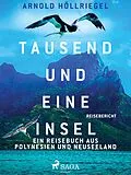 E-Book (epub) Tausend und eine Insel. Ein Reisebuch aus Polynesien und Neuseeland von Arnold Höllriegel