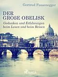 E-Book (epub) Der große Obelisk - Gedanken und Erfahrungen beim Lesen und beim Reisen von Gertrud Fussenegger
