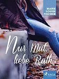 E-Book (epub) Nur Mut, liebe Ruth von Marie Louise Fischer