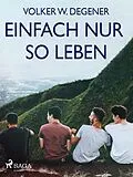 E-Book (epub) Einfach nur so leben von Volker W. Degener