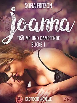 E-Book (epub) Joanna - Träume und dampfende Blicke 1 - Erotische Novelle von Sofia Fritzson