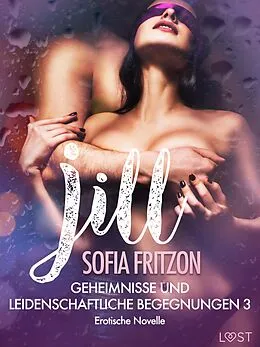 E-Book (epub) Jill - Geheimnisse und leidenschaftliche Begegnungen 3 - Erotische Novelle von Sofia Fritzson