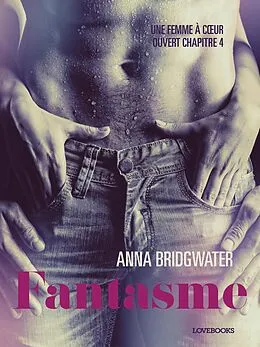 E-Book (epub) Fantasme, Une femme a` coeur ouvert chapitre 4 - Une nouvelle érotique von Anna Bridgwater