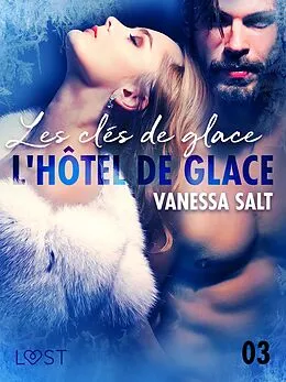 E-Book (epub) L'hôtel de glace 3 : Les clés de glace - une nouvelle érotique von Vanessa Salt