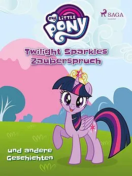 E-Book (epub) My Little Pony - Twilight Sparkles Zauberspruch und andere Geschichten von - Diverse