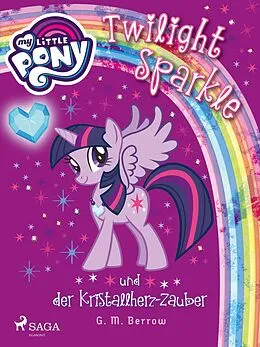 E-Book (epub) My Little Pony - Twilight Sparkle und der Kristallherz-Zauber von G. M. Berrow