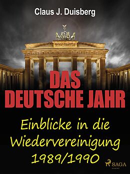 E-Book (epub) Das deutsche Jahr - Einblicke in die Wiedervereinigung 1989/1990 von Claus J. Duisberg