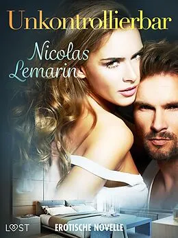 E-Book (epub) Unkontrollierbar - Erotische Novelle von Nicolas Lemarin