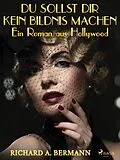 E-Book (epub) Du sollst dir kein Bildnis machen - Ein Roman aus Hollywood von Arnold Höllriegel