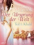 E-Book (epub) Der Ursprung der Welt, Teil 1: Khalil von Louise Manook