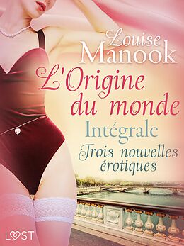 eBook (epub) L'Origine du monde : Intégrale - Trois nouvelles érotiques de Louise Manook
