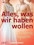 E-Book (epub) Alles, was wir haben wollen - Erotische Novelle von Maria Aguero