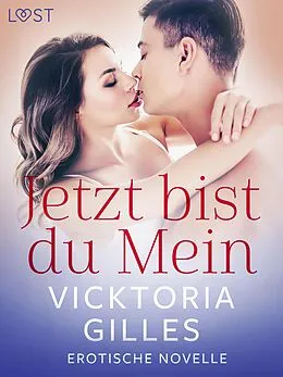 E-Book (epub) Jetzt bist du Mein - Erotische Novelle von Vicktoria Gilles