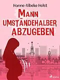 E-Book (epub) Mann umständehalber abzugeben von Hanne-Vibeke Holst