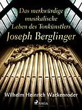 E-Book (epub) Das merkwürdige musikalische Leben des Tonkünstlers Joseph Berglinger von Wilhelm Heinrich Wackenroder