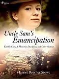 E-Book (epub) Uncle Sam's Emancipation; Earthly Care, A Heavenly Discipline; and Other Sketches von Harriet Beecher-Stowe