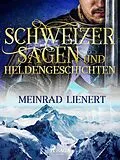 E-Book (epub) Schweizer Sagen und Heldengeschichten von Meinrad Lienert