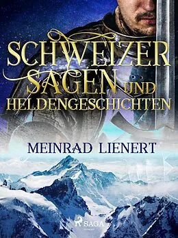 E-Book (epub) Schweizer Sagen und Heldengeschichten von Meinrad Lienert