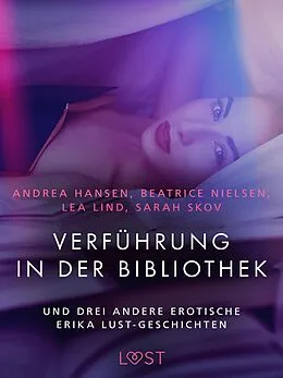 E-Book (epub) Verführung in der Bibliothek - und drei andere erotische Erika Lust-Geschichten von Sarah Skov, Lea Lind, Andrea Hansen