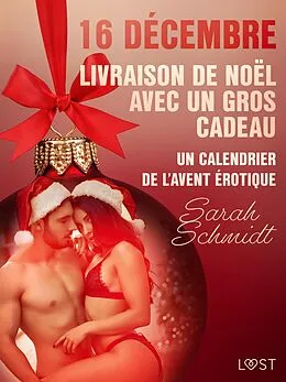 E-Book (epub) 16 décembre : Livraison de Noël avec un gros cadeau - Un calendrier de l'Avent érotique von Sarah Schmidt
