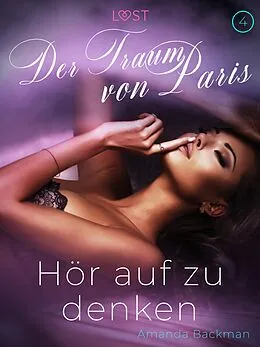E-Book (epub) Hör auf zu denken: Der Traum von Paris 4 - Erotische Kurzgeschichte von Amanda Backman