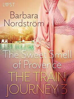 E-Book (epub) The Train Journey 3: The Sweet Smell of Provence - Erotic Short Story von Barbara Nordström