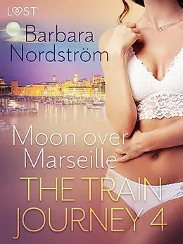 E-Book (epub) The Train Journey 4: Moon over Marseille - Erotic Short Story von Barbara Nordström