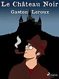 E-Book (epub) Le Château Noir von Gastón Leroux