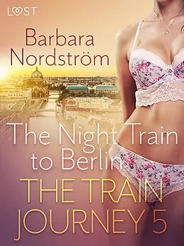 E-Book (epub) The Train Journey 5: The Night Train to Berlin - Erotic Short Story von Barbara Nordström