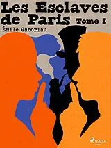 E-Book (epub) Les Esclaves de Paris -- Tome I von Émile Gaboriau