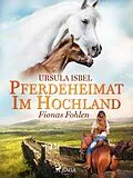 E-Book (epub) Pferdeheimat im Hochland - Fionas Fohlen von Ursula Isbel