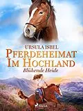 E-Book (epub) Pferdeheimat im Hochland - Blühende Heide von Ursula Isbel