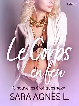E-Book (epub) Le Corps en feu - 10 nouvelles érotiques sexy von Sara Agnès L