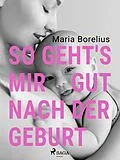 E-Book (epub) So geht's mir gut nach der Geburt von Maria Borelius