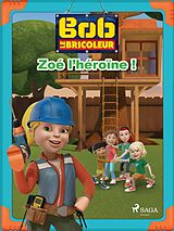 eBook (epub) Bob le Bricoleur - Zoé l'héroïne! de Mattel