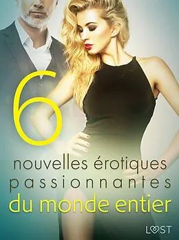 E-Book (epub) 6 nouvelles érotiques passionnantes du monde entier von Erika Svensson, Camille Bech, Alicia Luz