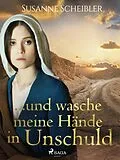 E-Book (epub) ...und wasche meine Hände in Unschuld von Susanne Scheibler