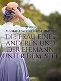 E-Book (epub) Die Frau eines anderen und der Ehemann unter dem Bett von Fjodor M Dostojewski