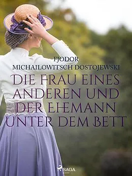 E-Book (epub) Die Frau eines anderen und der Ehemann unter dem Bett von Fjodor M Dostojewski