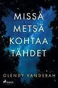 Kartonierter Einband Missä metsä kohtaa tähdet von Glendy Vanderah