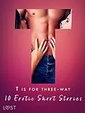 E-Book (epub) T is for Three-way - 10 Erotic Short Stories von Black Chanterelle, Sara Agnès L., Elise Storm