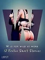 E-Book (epub) W is for Wild at Work - 12 Erotic Short Stories von Black Chanterelle, Chrystelle Leroy, Ewa Maciejczuk