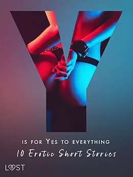 E-Book (epub) Y is for Yes to Everything - 10 Erotic Short Stories von Kristiane Hauer, Lotte Garbers, Betty Frank Simonsen