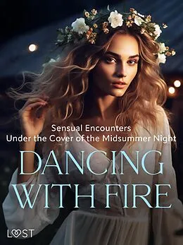 E-Book (epub) Dancing with Fire: Sensual Encounters Under the Cover of the Midsummer Night von Alexandra Södergran, B. J. Hermansson, Malin Edholm