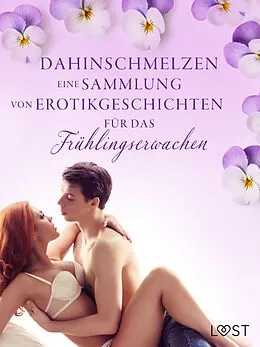 E-Book (epub) Dahinschmelzen: Eine Sammlung von Erotikgeschichten für das Frühlingserwachen von Camille Bech, Lisa Vild, Malin Edholm