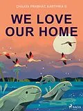 E-Book (epub) We Love Our Home von Chaaya Prabhat, Karthika G